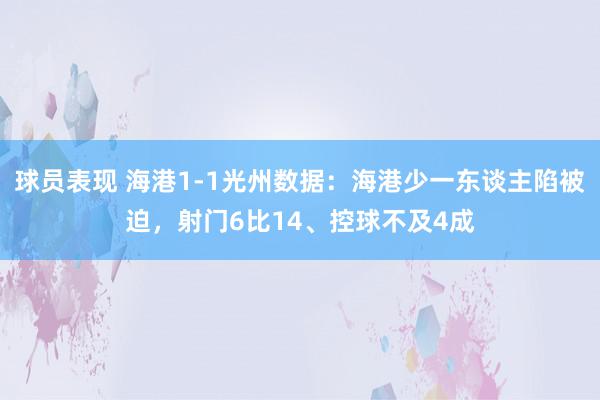 球员表现 海港1-1光州数据：海港少一东谈主陷被迫，射门6比14、控球不及4成