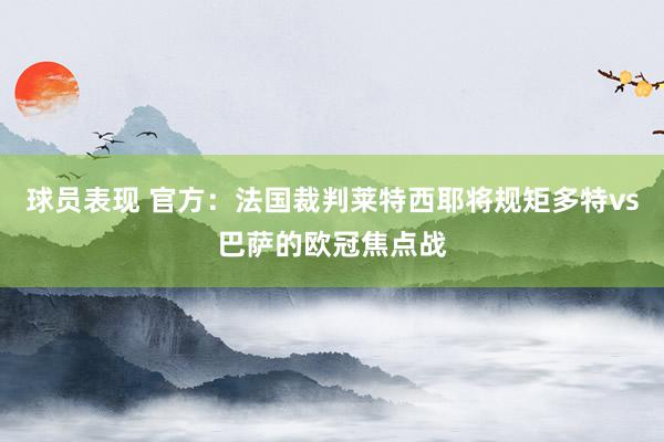 球员表现 官方：法国裁判莱特西耶将规矩多特vs巴萨的欧冠焦点战