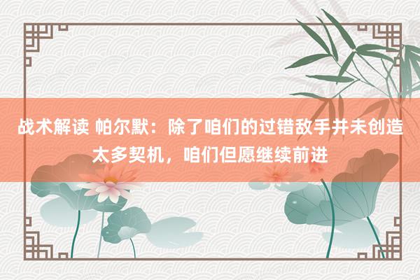 战术解读 帕尔默：除了咱们的过错敌手并未创造太多契机，咱们但愿继续前进