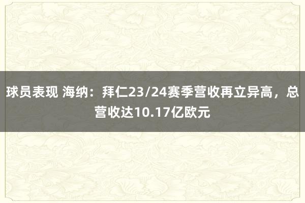 球员表现 海纳：拜仁23/24赛季营收再立异高，总营收达10.17亿欧元