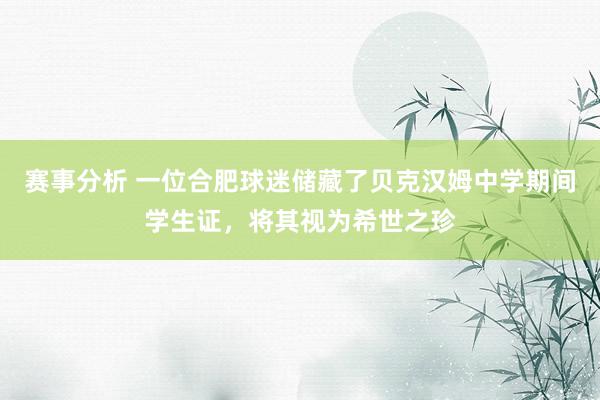 赛事分析 一位合肥球迷储藏了贝克汉姆中学期间学生证，将其视为希世之珍