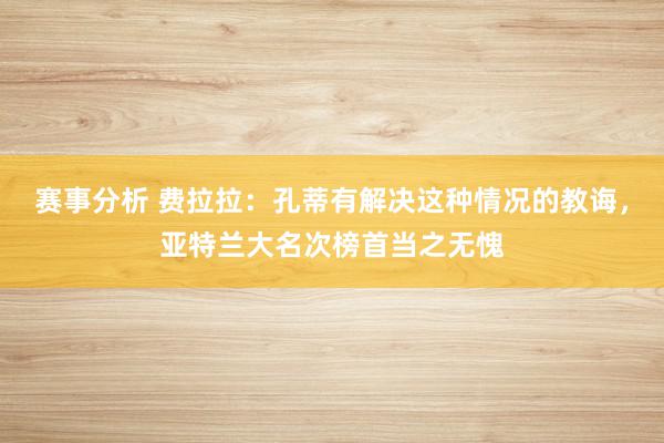 赛事分析 费拉拉：孔蒂有解决这种情况的教诲，亚特兰大名次榜首当之无愧