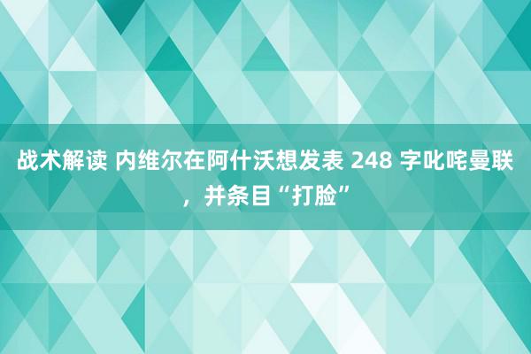 战术解读 内维尔在阿什沃想发表 248 字叱咤曼联，并条目“打脸”