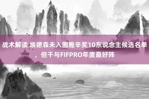 战术解读 埃德森未入围雅辛奖10东说念主候选名单，但干与FIFPRO年度最好阵