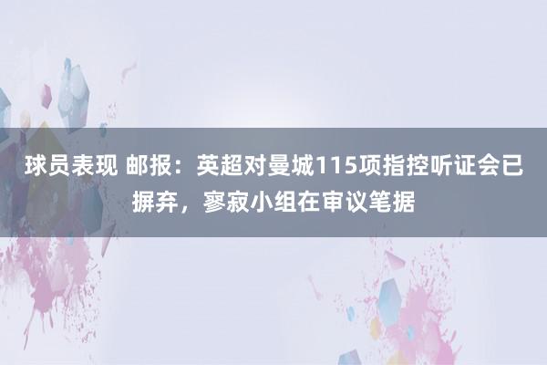 球员表现 邮报：英超对曼城115项指控听证会已摒弃，寥寂小组在审议笔据